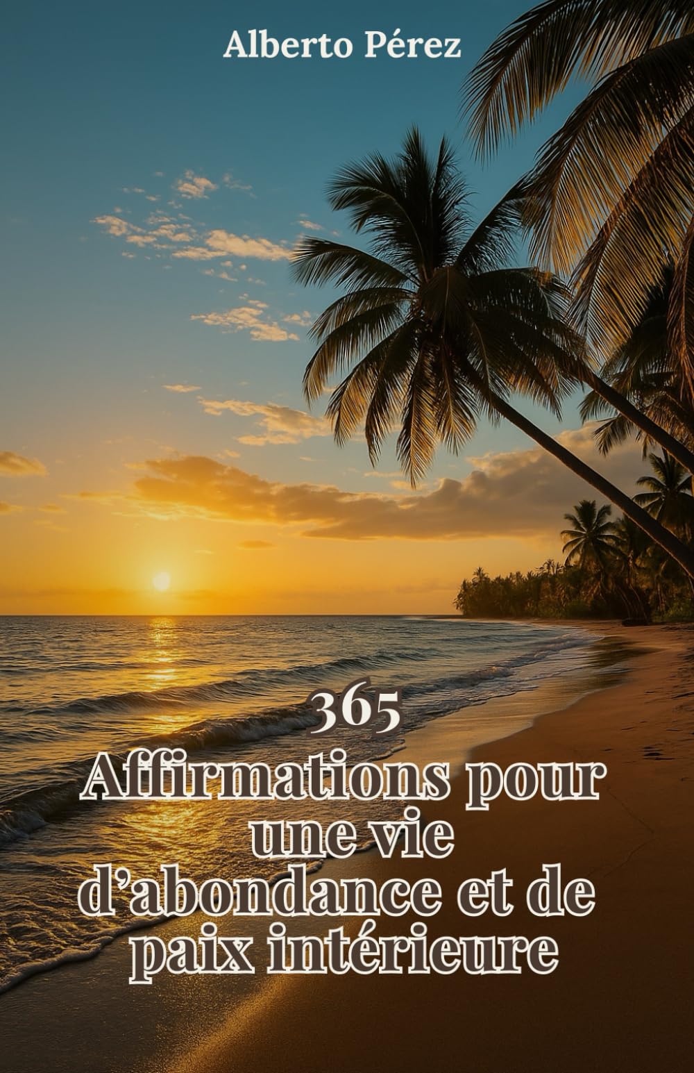 365 Affirmations pour une vie d'abondance et de paix: Un guide quotidien pour transformer ton esprit, élever ton énergie et créer une vie alignée avec ta vraie puissance intérieure