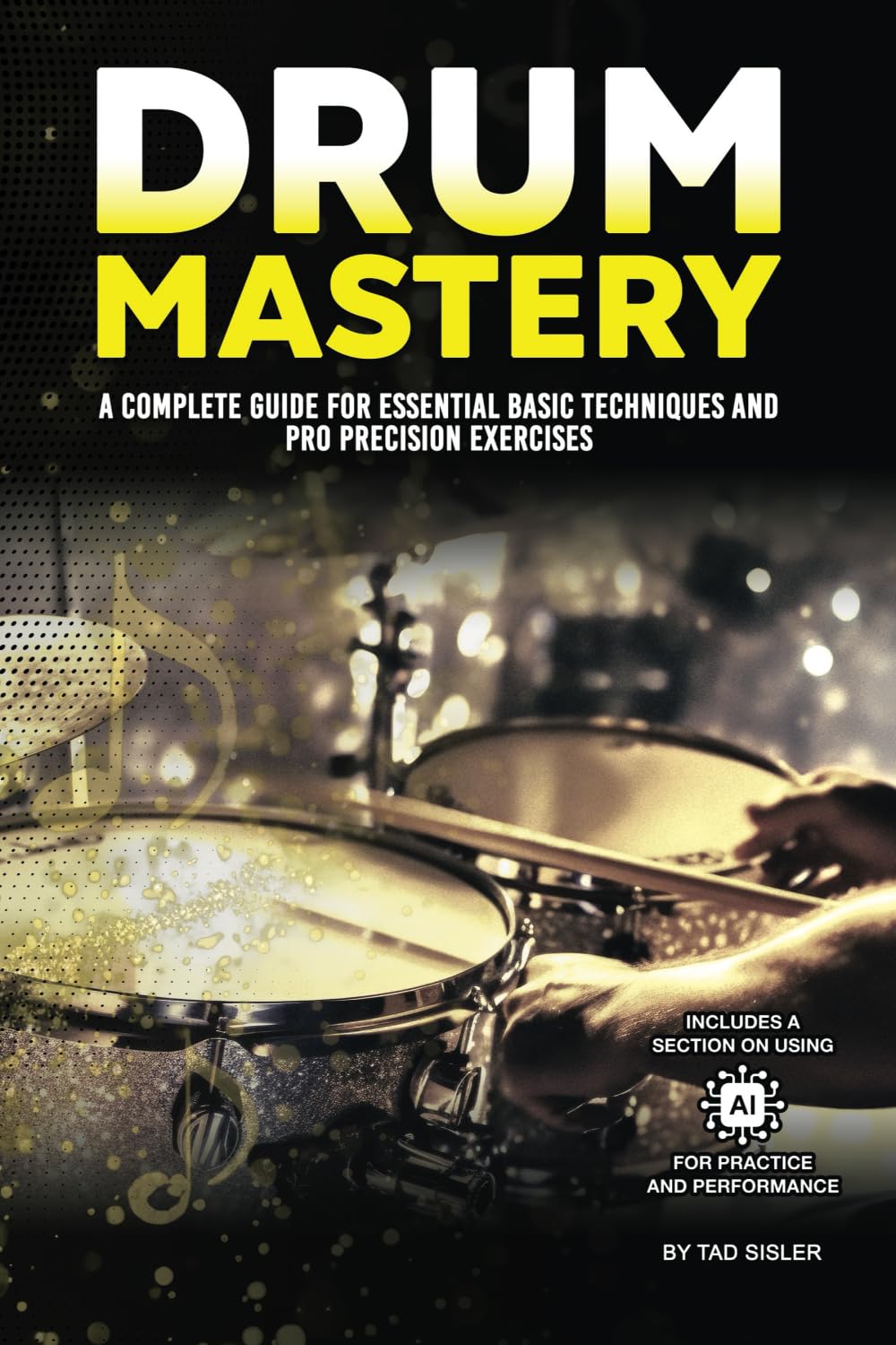 DRUM MASTERY: A Complete Guide for Essential Basic Techniques and Pro Precision Exercises (Music Mastery Series)