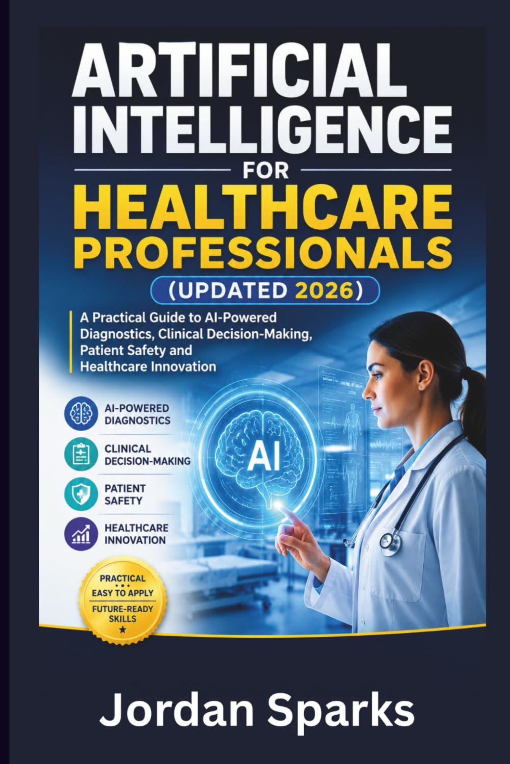 Artificial Intelligence for Healthcare Professionals (Updated 2026): A Practical Guide to AI-Powered Diagnostics, Clinical Decision-Making, Patient ... Innovation (AI Success Blueprint Series)
