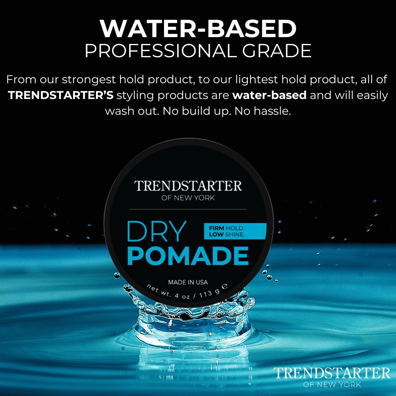 TRENDSTARTER - DRY POMADE (4oz) - Firm Hold - Low Shine - Water-Based Gel Type Pomade - All-Day Hold Premium Hair Styling Products