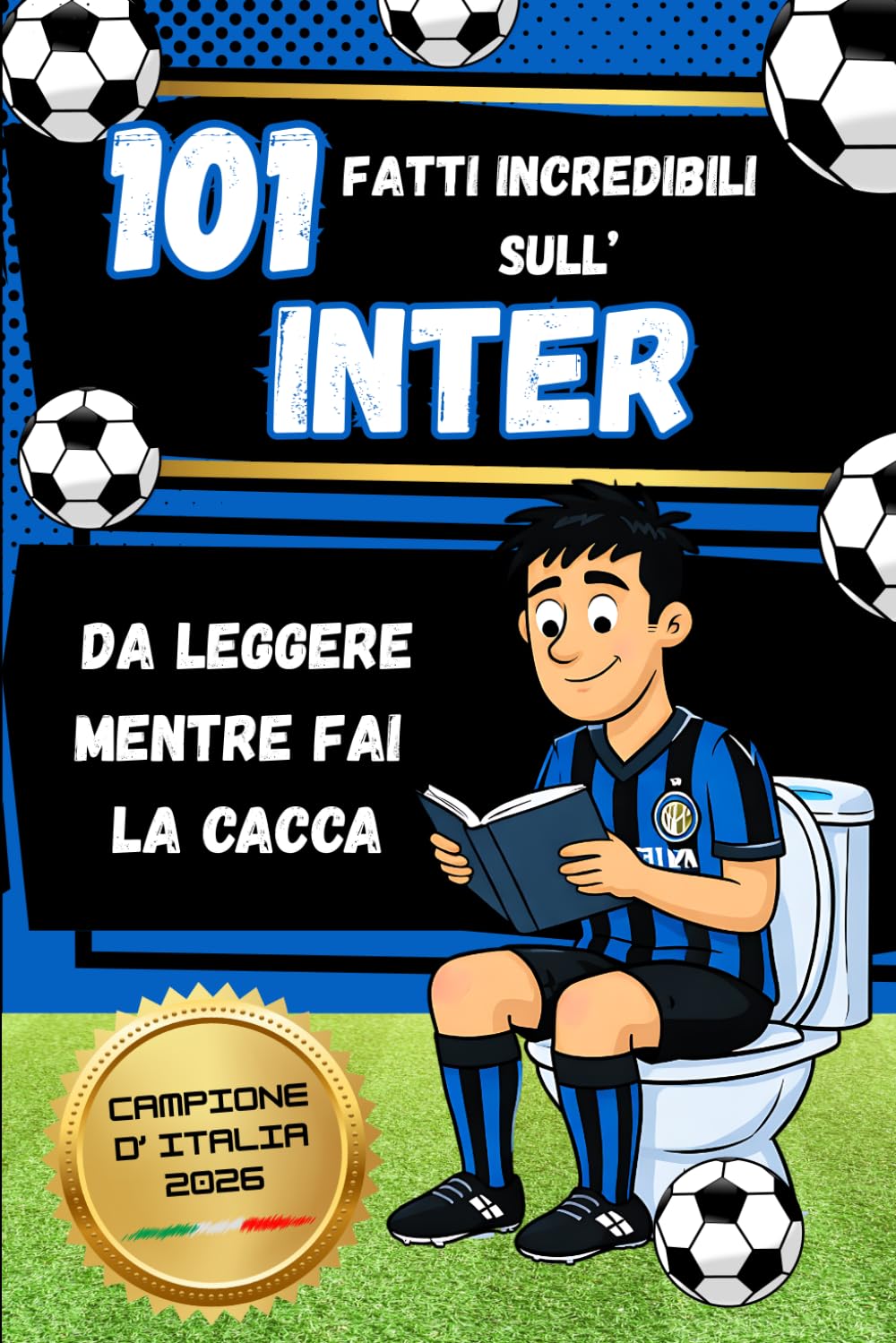 101 Fatti incredibili sull'INTER da leggere mentre fai la CACCA: Curiosità, record e storie sorprendenti sull’Inter. Libro per ragazzi e idea regalo ... Incredibili – Da leggere mentre fai la CACCA)
