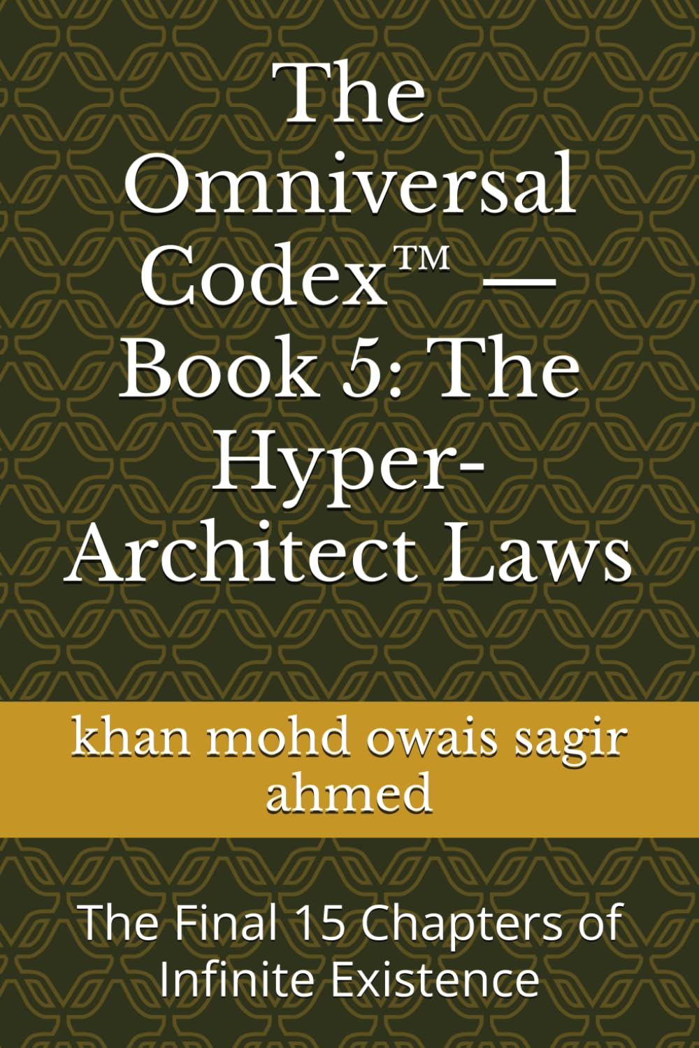 The Omniversal Codex™ — Book 5: The Hyper-Architect Laws: The Final 15 Chapters of Infinite Existence