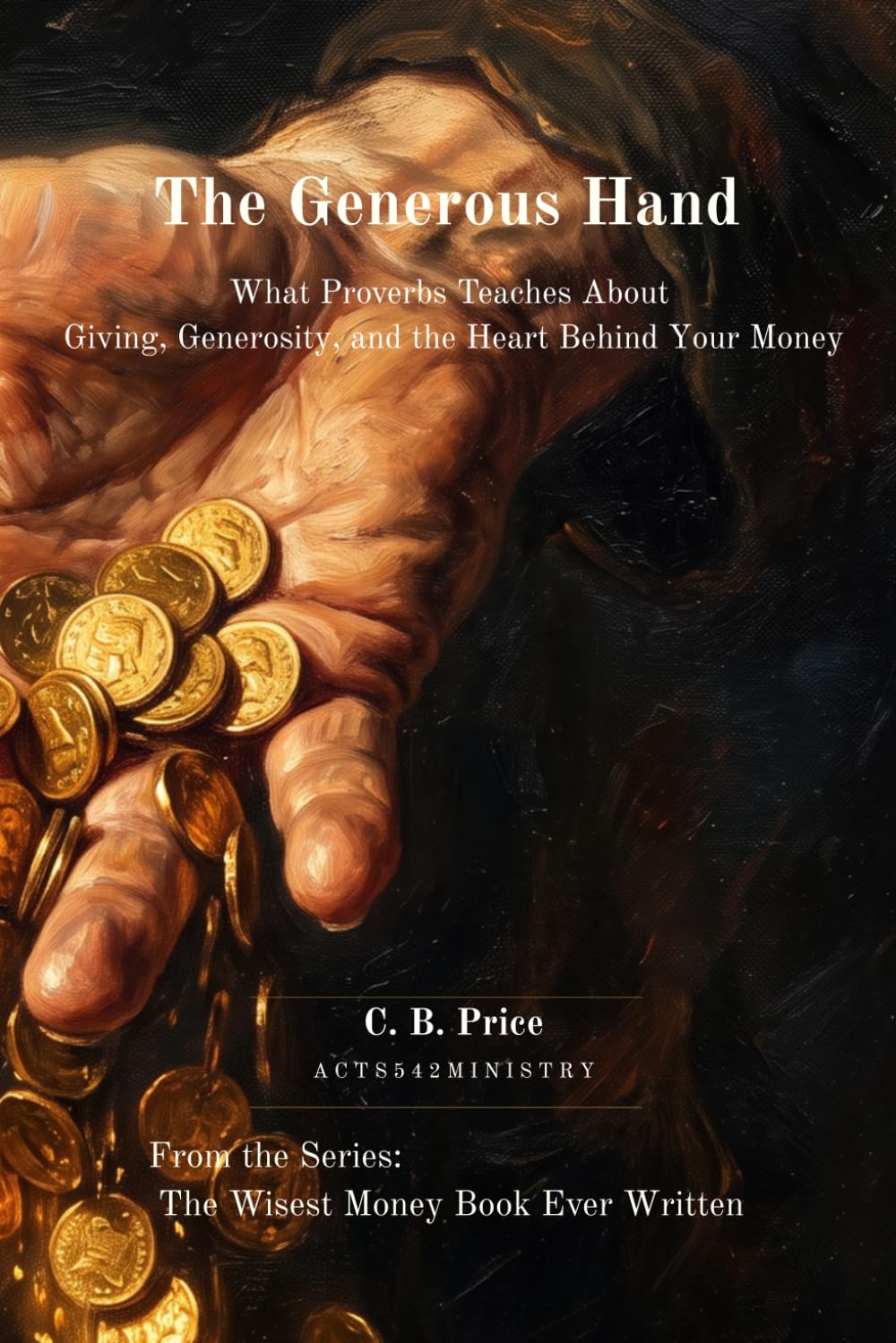 The Generous Hand: What Proverbs Teaches About Giving, Generosity, and the Heart Behind Your Money (The Wisest Money Book Ever Written)