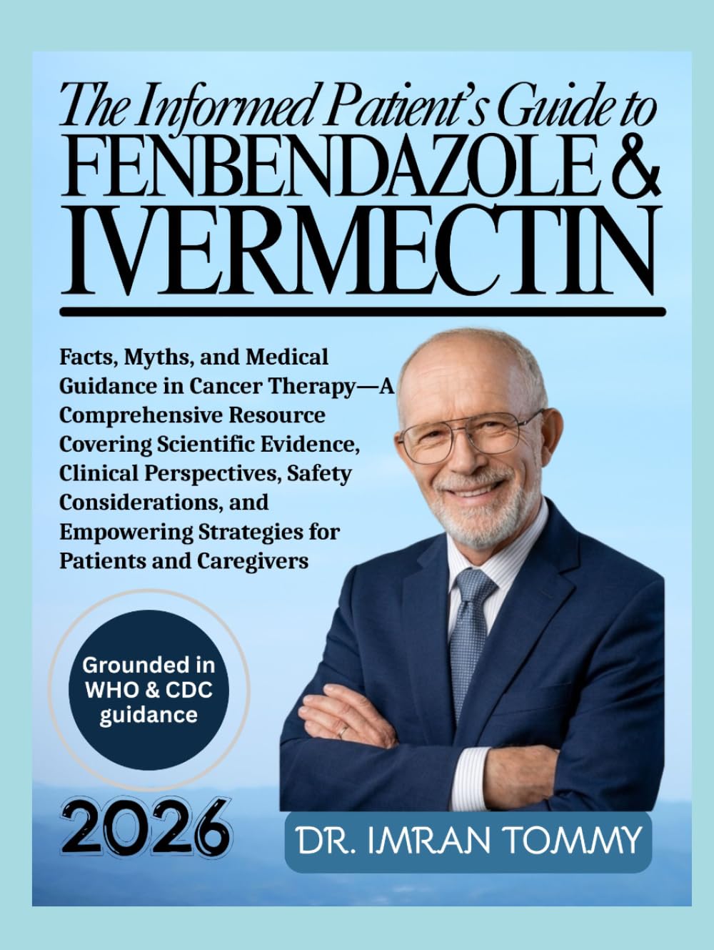THE INFORMED PATIENT’S GUIDE TO FENBENDAZOLE & IVERMECTIN: Facts, Myths, and Medical Guidance in Cancer Therapy