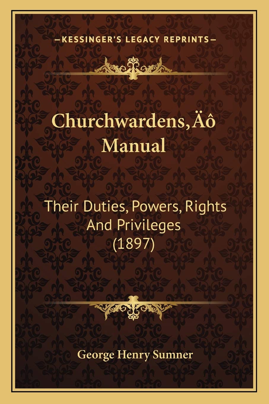 Churchwardens' Manual: Their Duties, Powers, Rights And Privileges (1897)