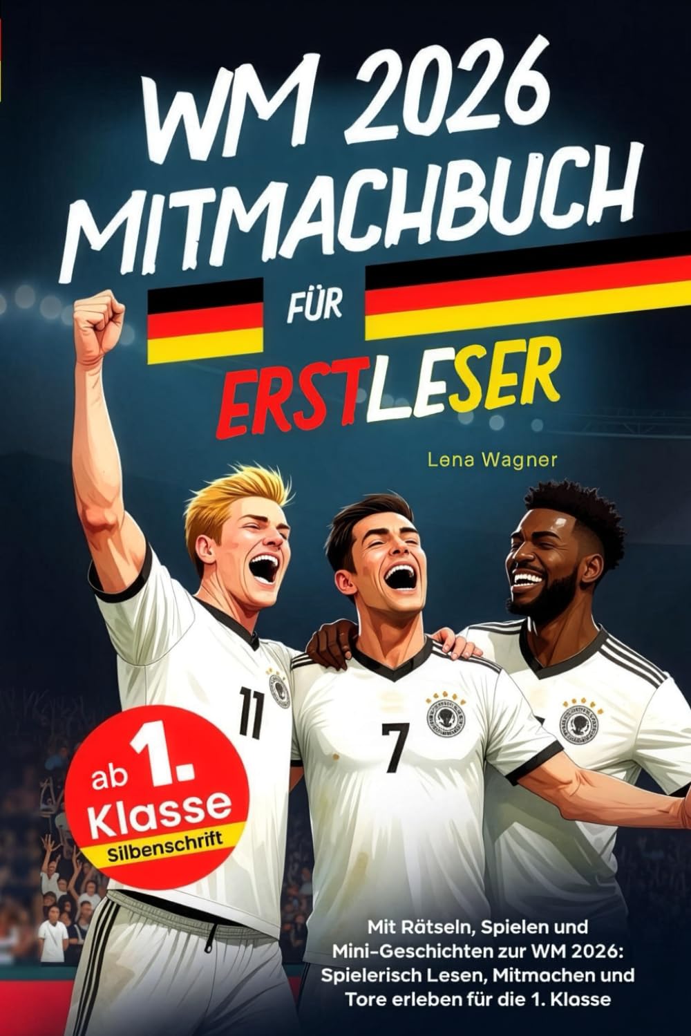 WM 2026 Mitmachbuch für Erstleser: Mit Rätseln, Spielen und Mini-Geschichten zur WM 2026: Spielerisch Lesen, Mitmachen und Tore erleben für die 1. Klasse