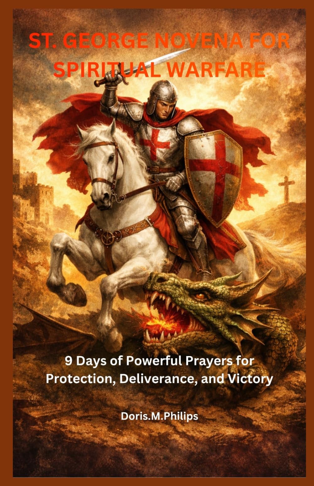 ST. GEORGE NOVENA FOR SPIRITUAL WARFARE: 9 Days of Powerful Prayers for Protection, Deliverance, and Victory