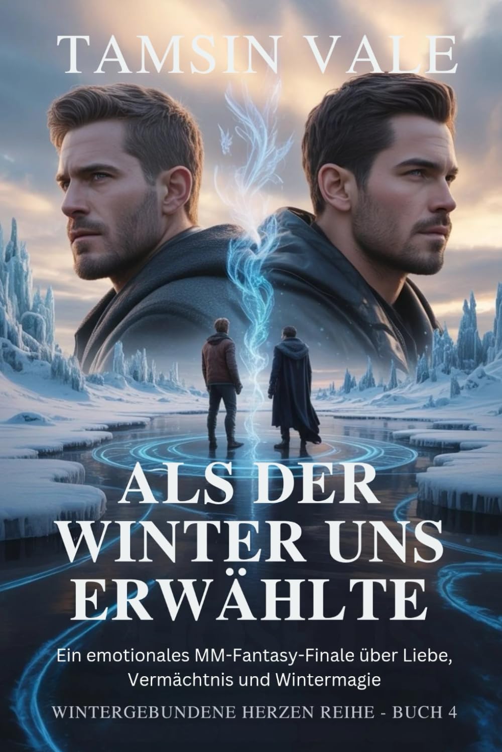 Als der Winter uns erwählte: Ein emotionales MM-Fantasy-Finale über Liebe, Vermächtnis und Wintermagie: 4 (Wintergebundene Herzen Reihe: Eine ... voller Schnee, Geister und verbotener Magie)