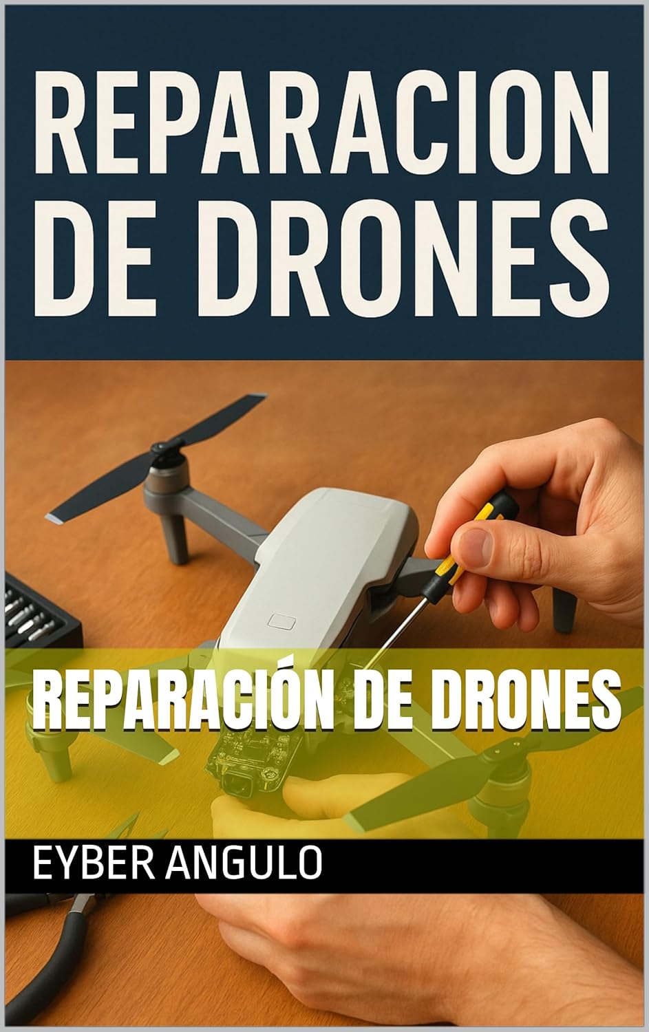 Reparación de Drones: Guía Completa en Español para Reparar, Mantener y Mejorar Drones - Eyber Angulo