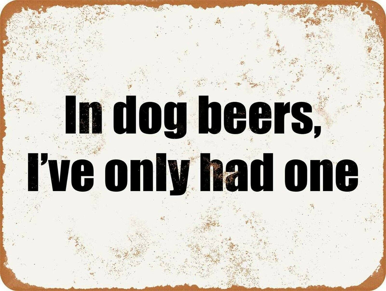 BigBazza Vintage Advertising Wall Tin Plaque 20x15cm - Pub Shed Bar Man Cave Home Bedroom Office Kitchen Gift Metal Sign - Retro Rusty In dog Beers Iv'e Only Had One Fun Humour Quote