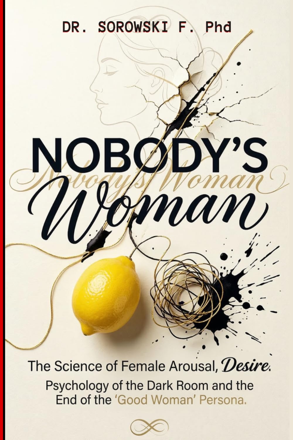 Nobody's Woman: The Science of Female Arousal, Desire, Psychology of the Dark Room and the End of the "Good Woman" Persona