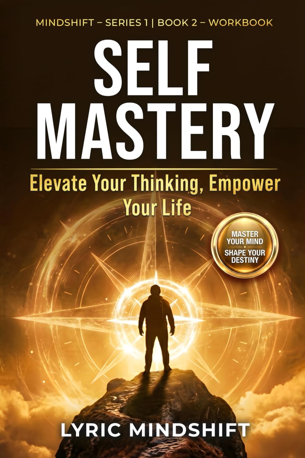 Self Mastery: Elevate Your Thinking, Empower Your Life - Workbook / Roadmap (Mindshift: A Personal Journey of Inner Liberation Workbooks / Roadmaps)