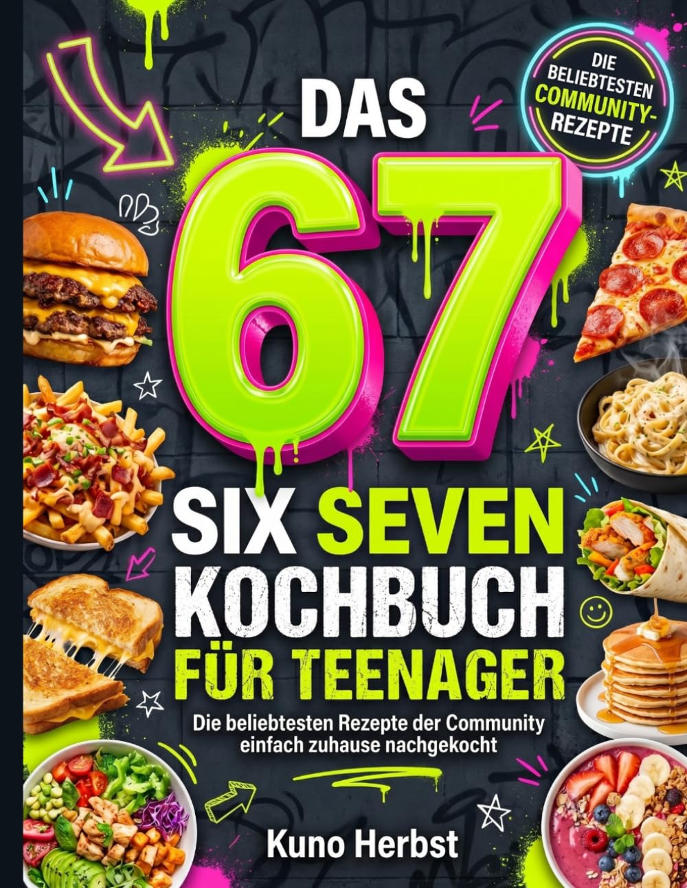 DAS 67 SIX SEVEN KOCHBUCH FÜR TEENAGER: Die beliebtesten Rezepte der Community einfach zuhause nachgekocht