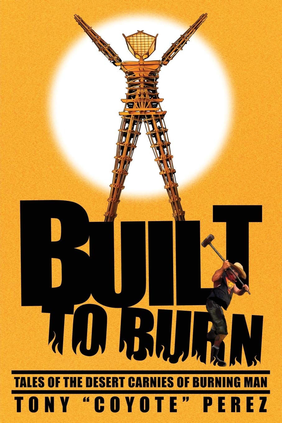 Tony Coyote PerezBuilt to Burn: Tales of the Desert Carnies of Burning Man