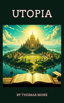 Utopia Envisioning the Ideal Society