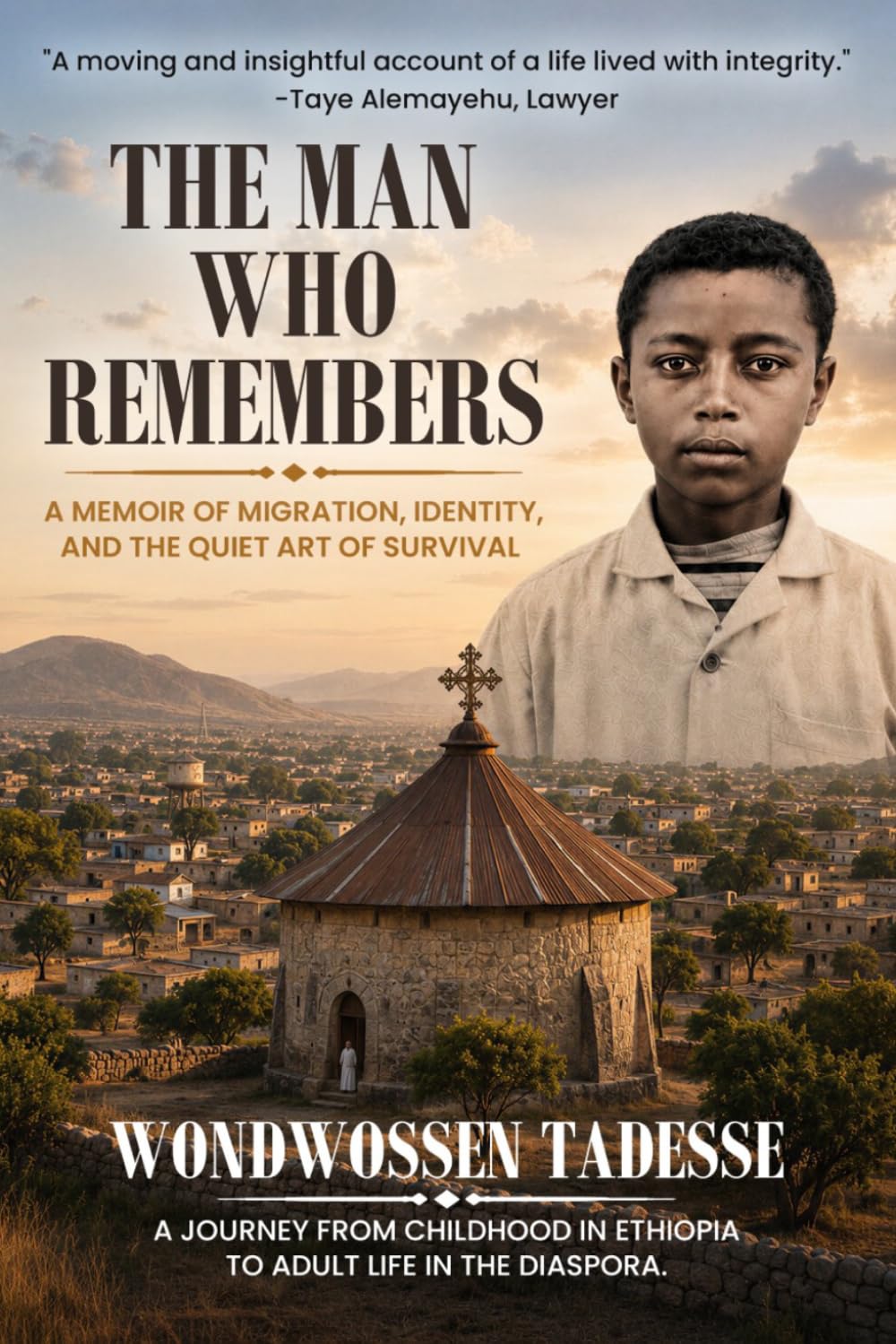 The Man Who Remembers: AN UNFORGETTABLE MEMOIR OF MIGRATION, IDENTITY, AND THE QUIET ART OF SURVIVAL