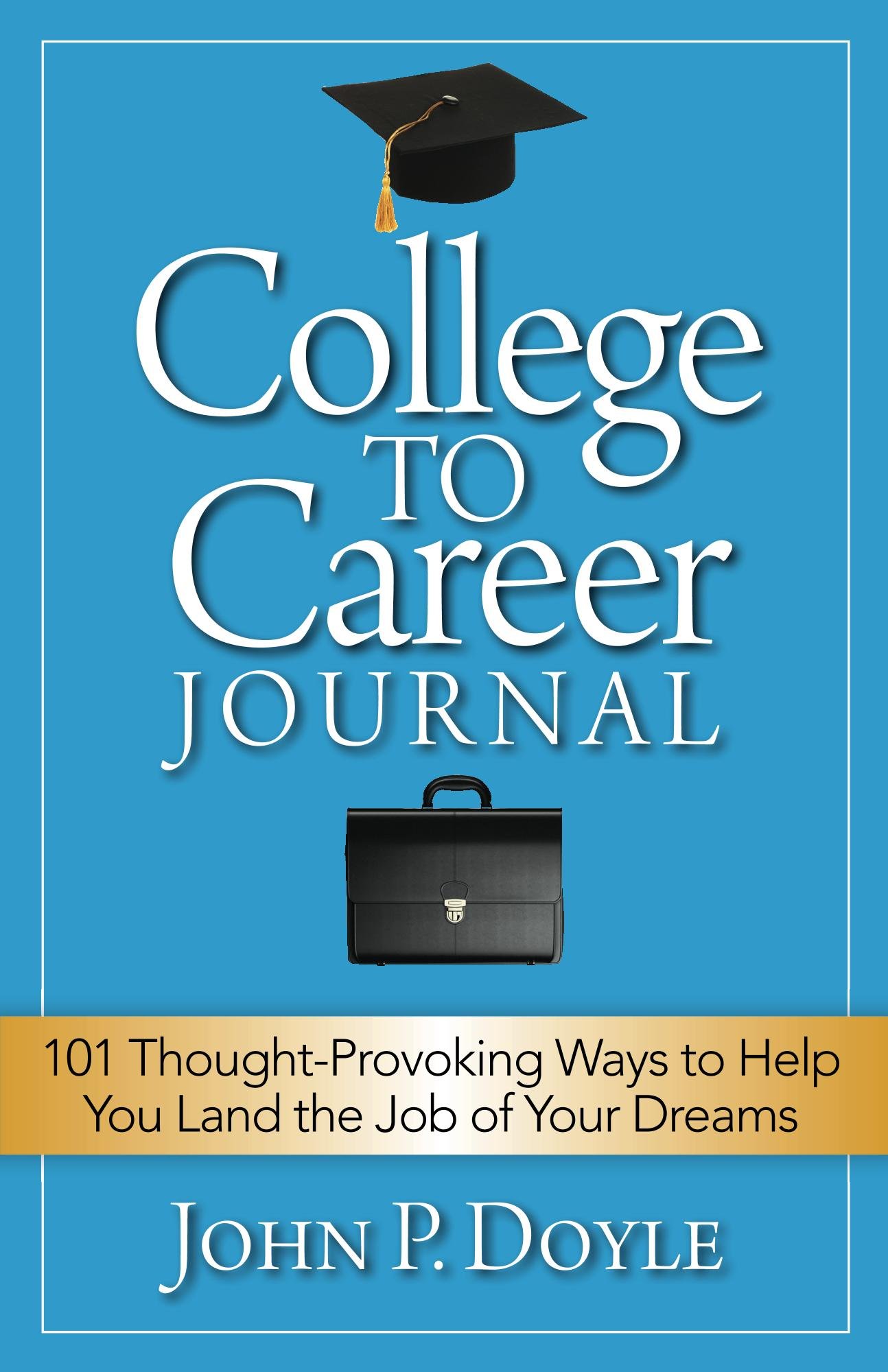 College to Career Journal: 101 Thought-Provoking Ways to Help You Land the Job of Your Dreams