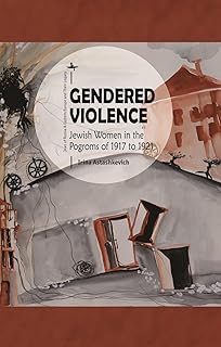 Gendered Violence: Jewish Women in the Pogroms of 1917 to 1921 (Jews of Russia & Eastern Europe and Their Legacy)