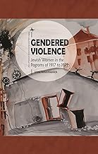 Gendered Violence: Jewish Women in the Pogroms of 1917 to 1921 (Jews of Russia & Eastern Europe and Their Legacy)