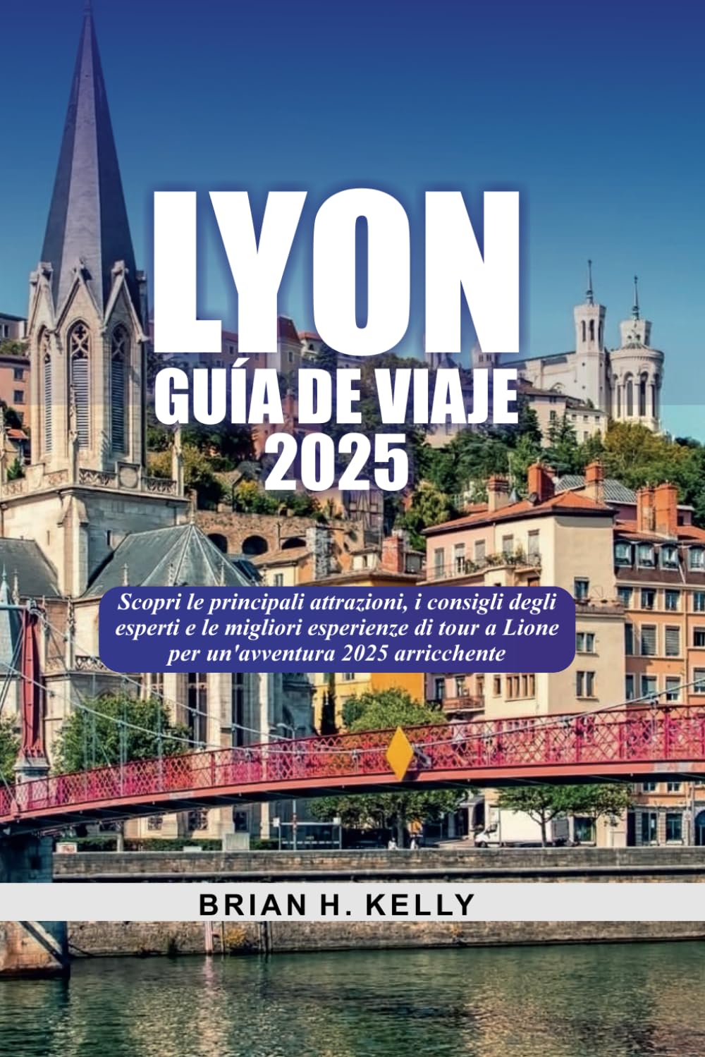 LYON GUÍA DE VIAJE 2025: Scopri le principali attrazioni, i consigli degli esperti e le migliori esperienze di tour a Lione per un'avventura 2025 arricchente