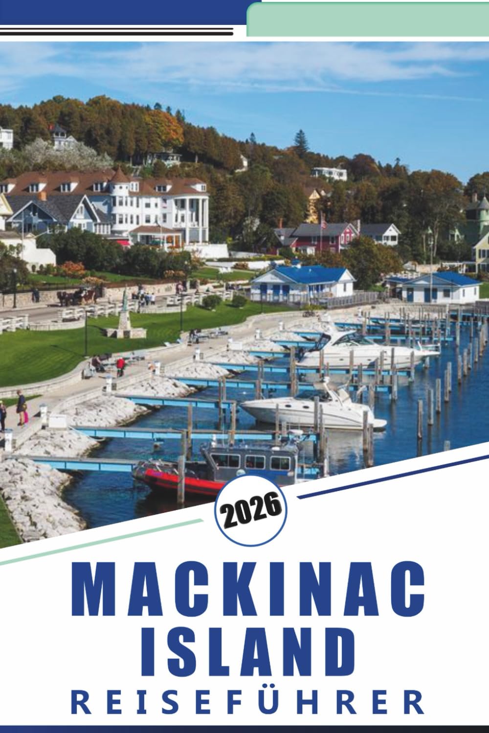 MACKINAC ISLAND REISEFÜHRER 2026: Entdecken Sie Top-Attraktionen, historische Sehenswürdigkeiten, landschaftlich reizvolle Wanderwege, lokale Küche ... Aktivitäten für einen entspannten Ausflug.