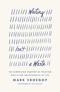 Waiting Isn't a Waste: The Surprising Comfort of Trusting God in the Uncertainties of Life