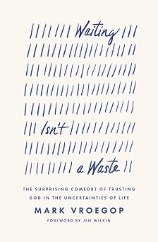 Waiting Isnt a Waste The Surprising Comfort of Trusting God in the Uncertainties of Life