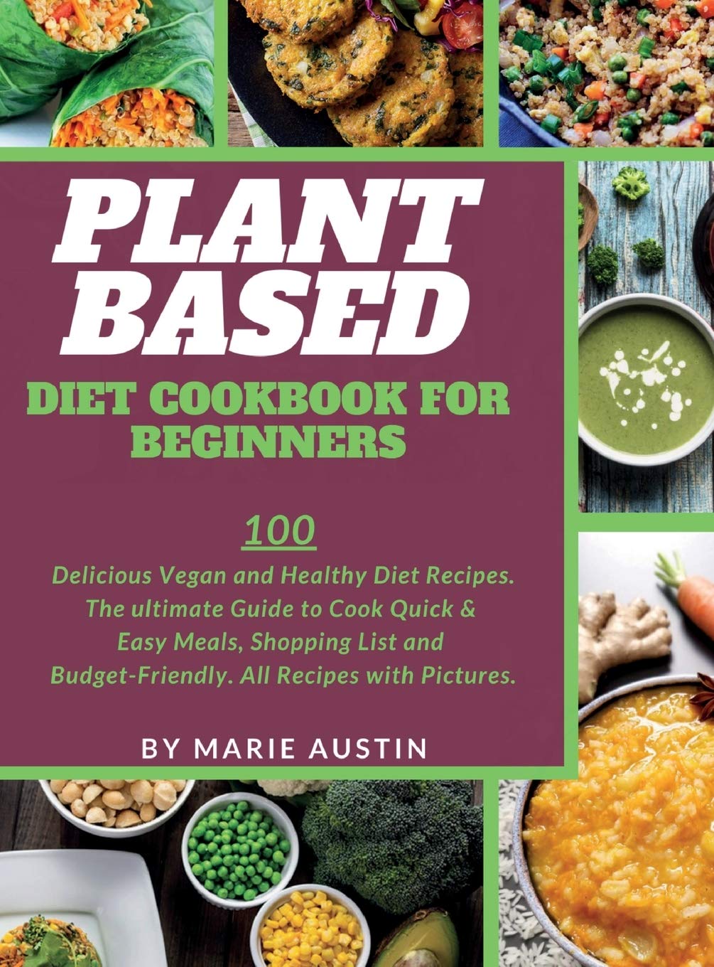 Plant Based Diet Cookbook for Beginners: 100 Delicious Vegan and Healthy Diet Recipes. The ultimate Guide to Cook Quick & Easy Meals, Shopping List and Budget-Friendly. All Recipes with Pictures.      Hardcover – December 29, 2020