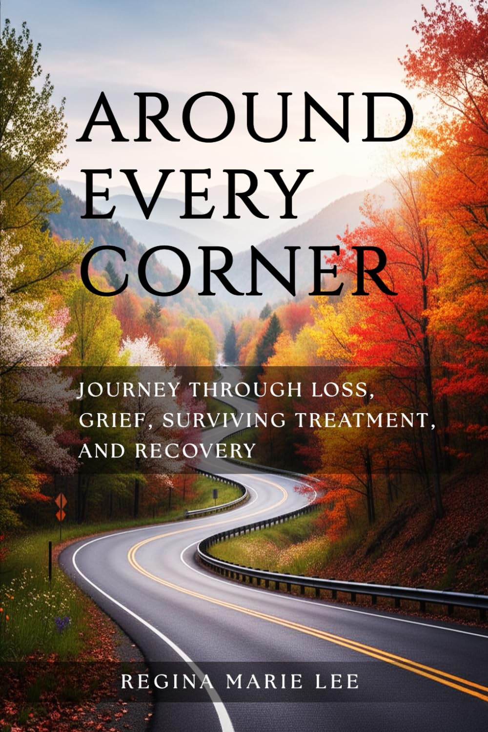 AROUND EVERY CORNER: JOURNEY THROUGH LOSS, GRIEF, SURVIVING TREATMENT, AND RECOVERY