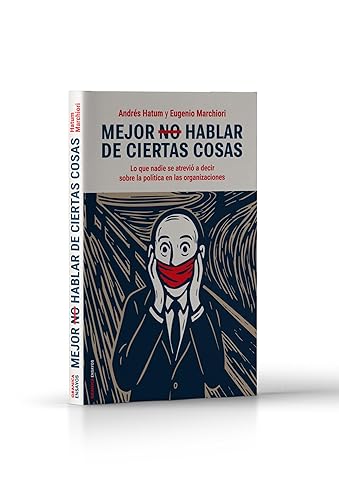 Mejor no hablar de ciertas cosas Lo que nadie se atrevió a decir sobre la política en las organizaciones (Spanish Edition)