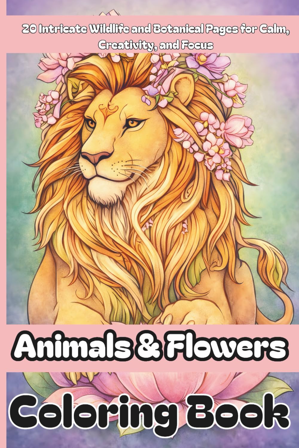 Animals & Flowers Coloring Book: 20 Intricate Wildlife and Botanical Pages for Calm, Creativity, and Focus