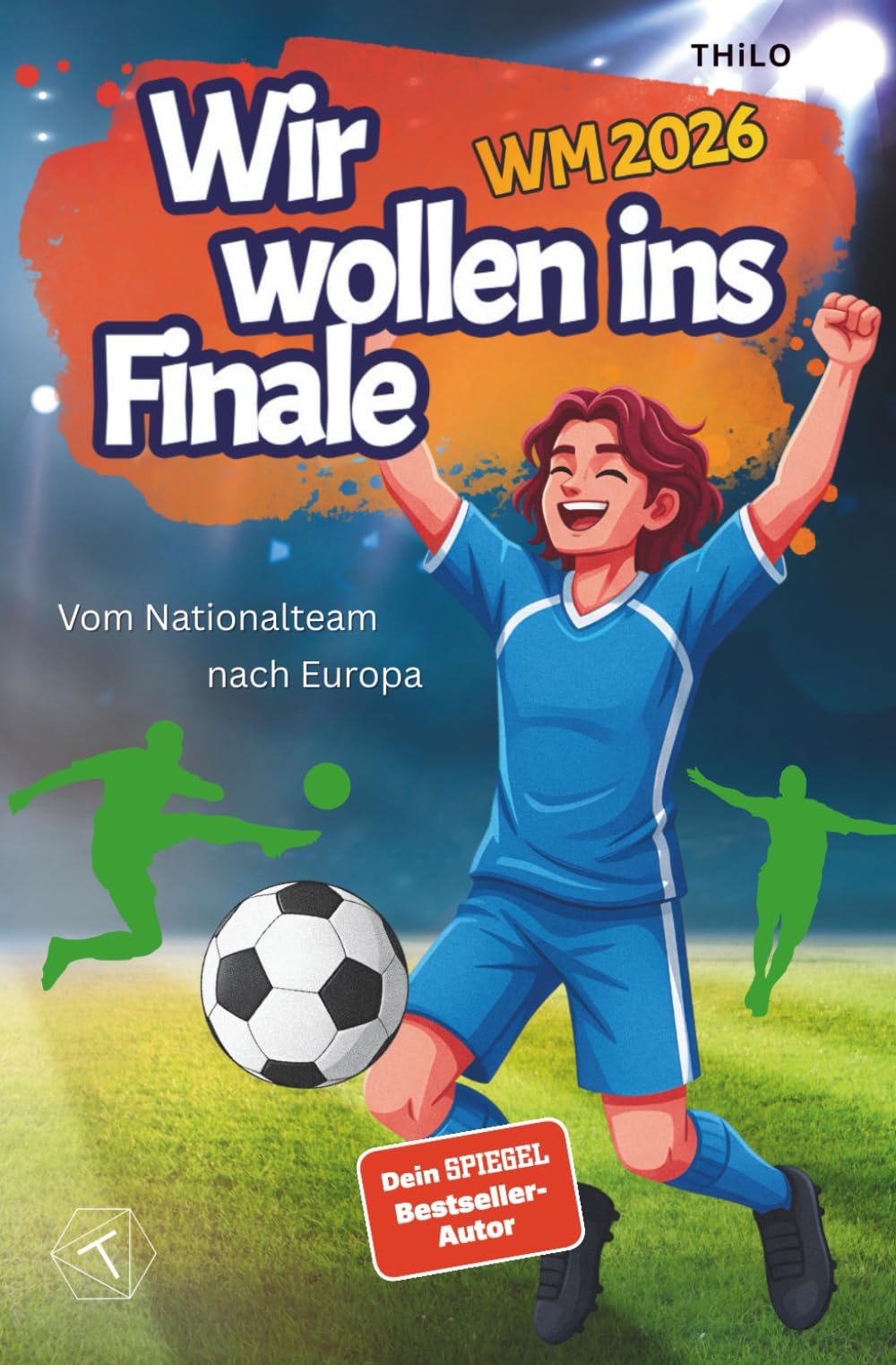 Wir wollen ins Finale – Vom Nationalteam nach Europa (Band 4): Showdown in England: Gegen die Weltspitze um das Ticket zum WM-Finale! Ein spannendes Fußball Buch und Geschenk für Jungen ab 8 Jahren.
