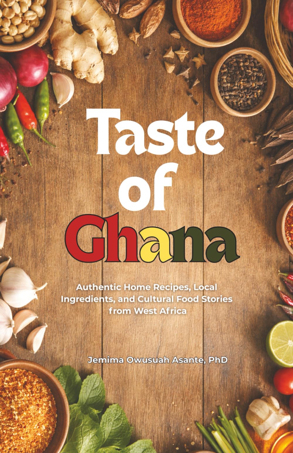 TASTE OF GHANA: Authentic Home Recipes, Local ingredients, and Cultural Food Stories from West Africa