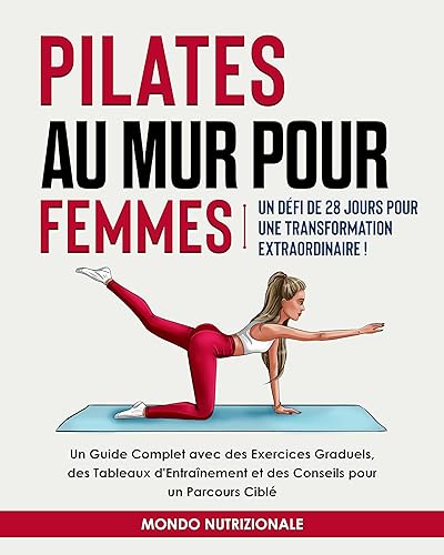 Pilates au Mur pour Femmes: Un Défi de 28 Jours pour une Transformation Extraordinaire! Un Guide Complet avec des Exercices Graduels, des Tableaux d'Entraînement ... pour un Parcours Ciblé (French Edition)