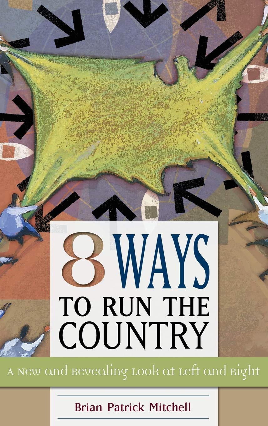 Eight Ways to Run the Country: A New and Revealing Look at Left and Right