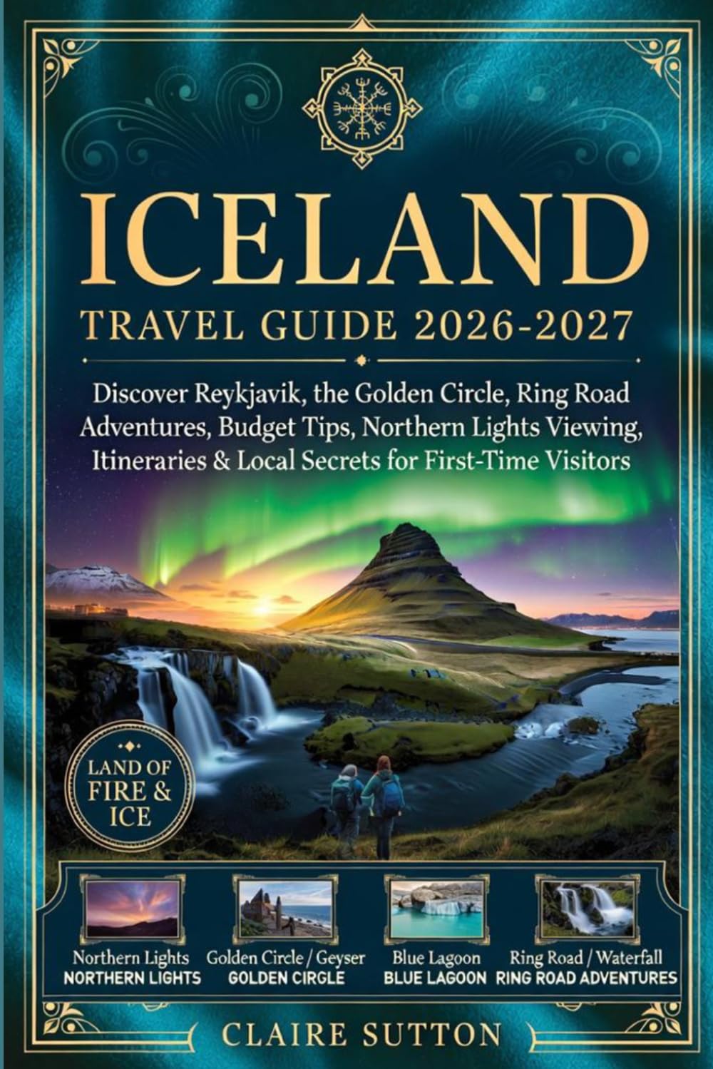 ICELAND TRAVEL GUIDE 2026-2027: Discover Reykjavik, the Golden Circle, Ring Road Adventures, Budget Tips, Northern Lights Viewing & Local Secrets for First-Time Visitors