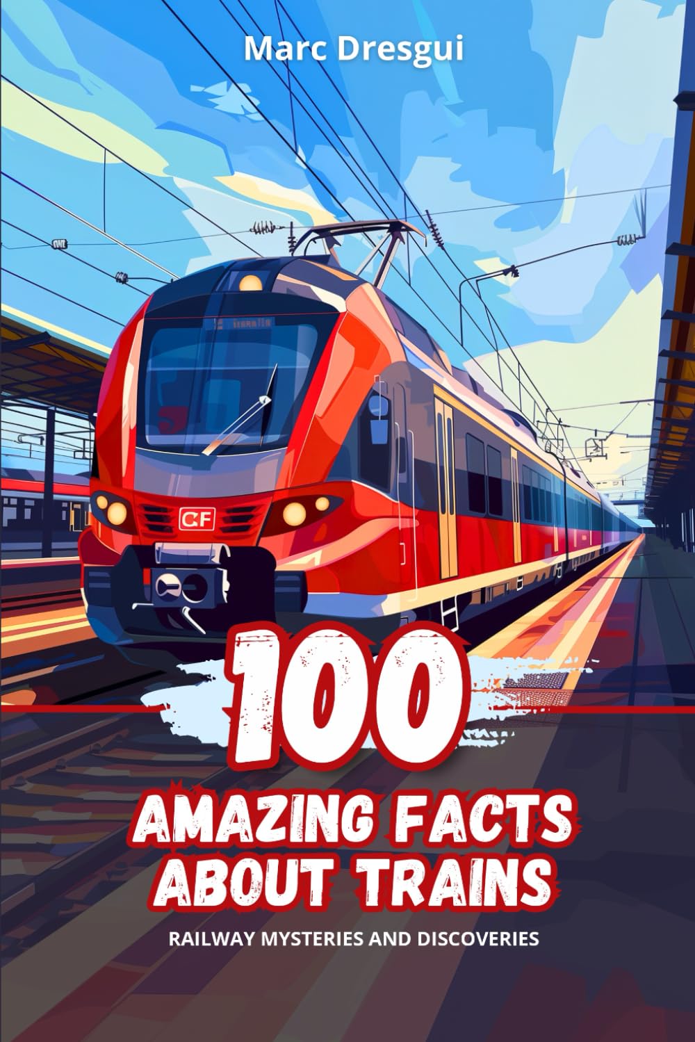 100 Amazing Facts about Trains: Railway Mysteries and Discoveries