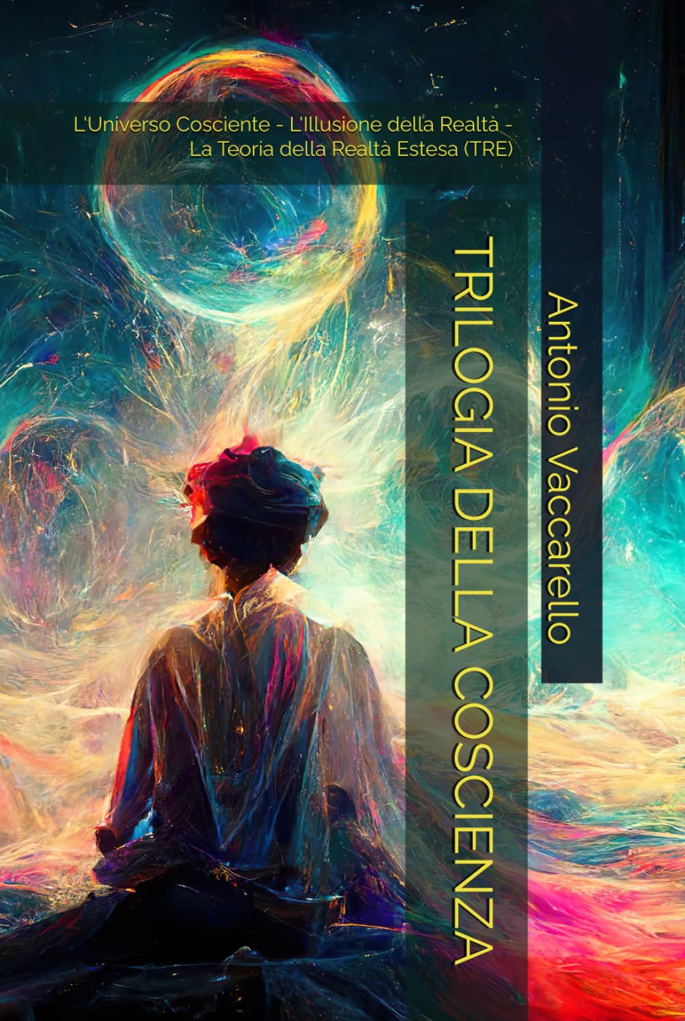 TRILOGIA DELLA COSCIENZA: L'Universo Cosciente - L'Illusione della Realtà - La Teoria della Realtà Estesa (TRE) (Cammino di Consapevolezza)