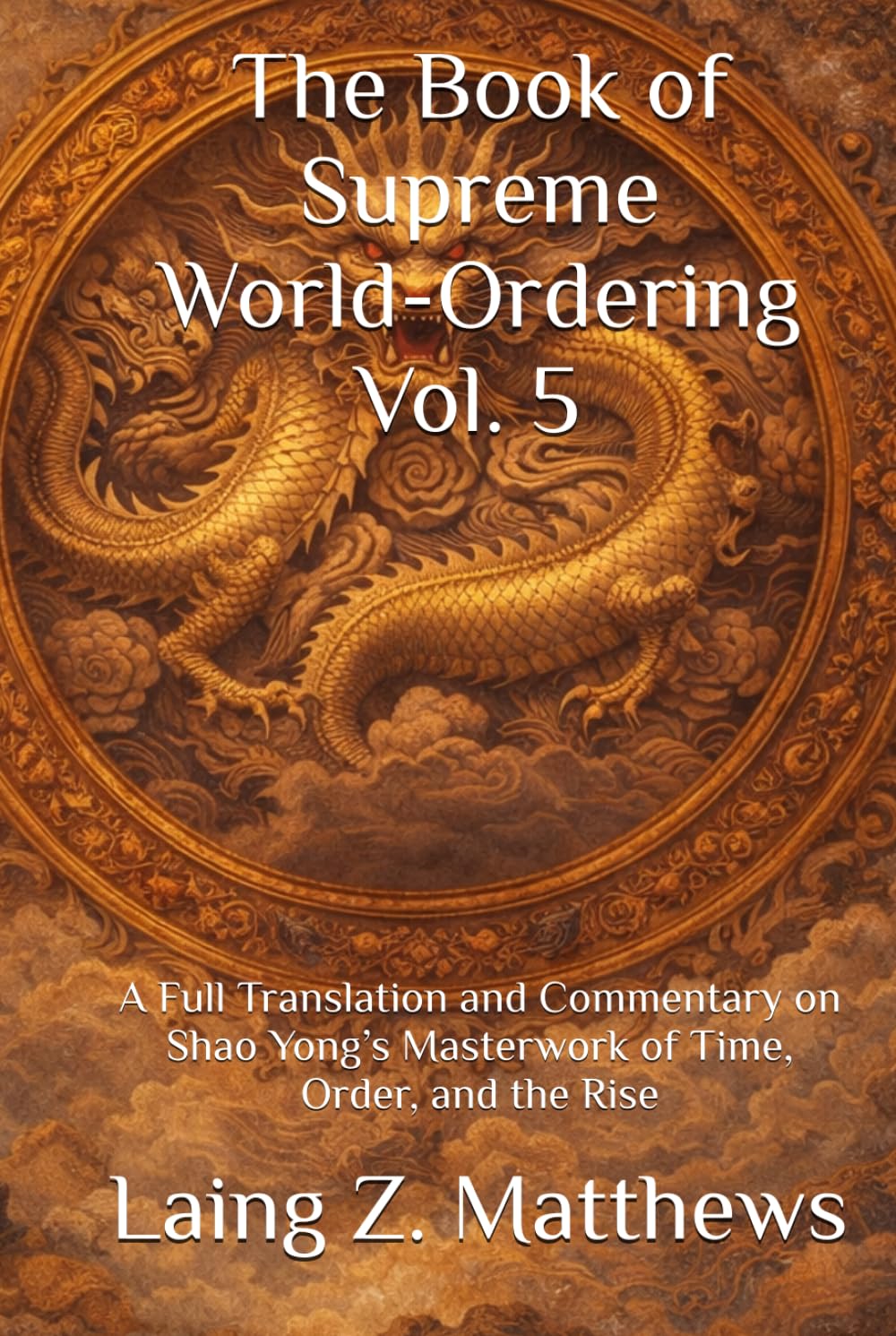 The Book of Supreme World-Ordering Vol. 5 邵雍《皇極經世書》: A Full Translation and Commentary on Shao Yong’s Masterwork of Time, Order, and the Rise
