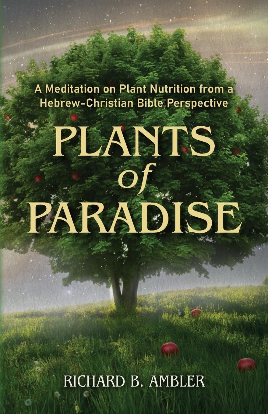 Plants of Paradise: A Meditation on Plant Nutrition from a Hebrew-Christian Bible Perspective      Paperback – May 5, 2026