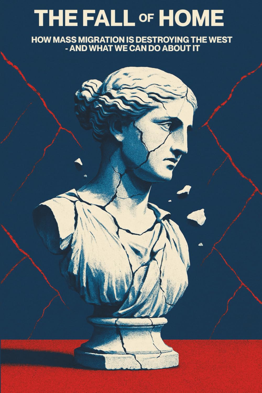 The Fall Of Home: How Mass Migration Is Destroying the West - and What We Can Do About It
