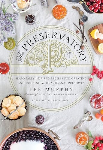 The Preservatory: Seasonally Inspired Recipes for Creating and Cooking with