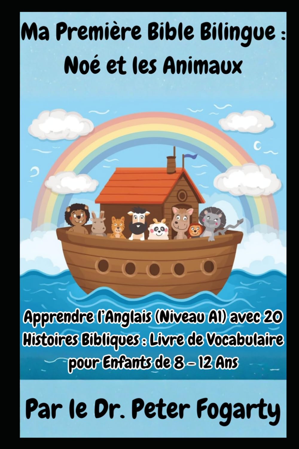 Ma Première Bible Bilingue : Noé et les Animaux: Apprendre l’Anglais (Niveau A1) avec 20 Histoires Bibliques : Livre de Vocabulaire pour Enfants de 8 - 12 Ans