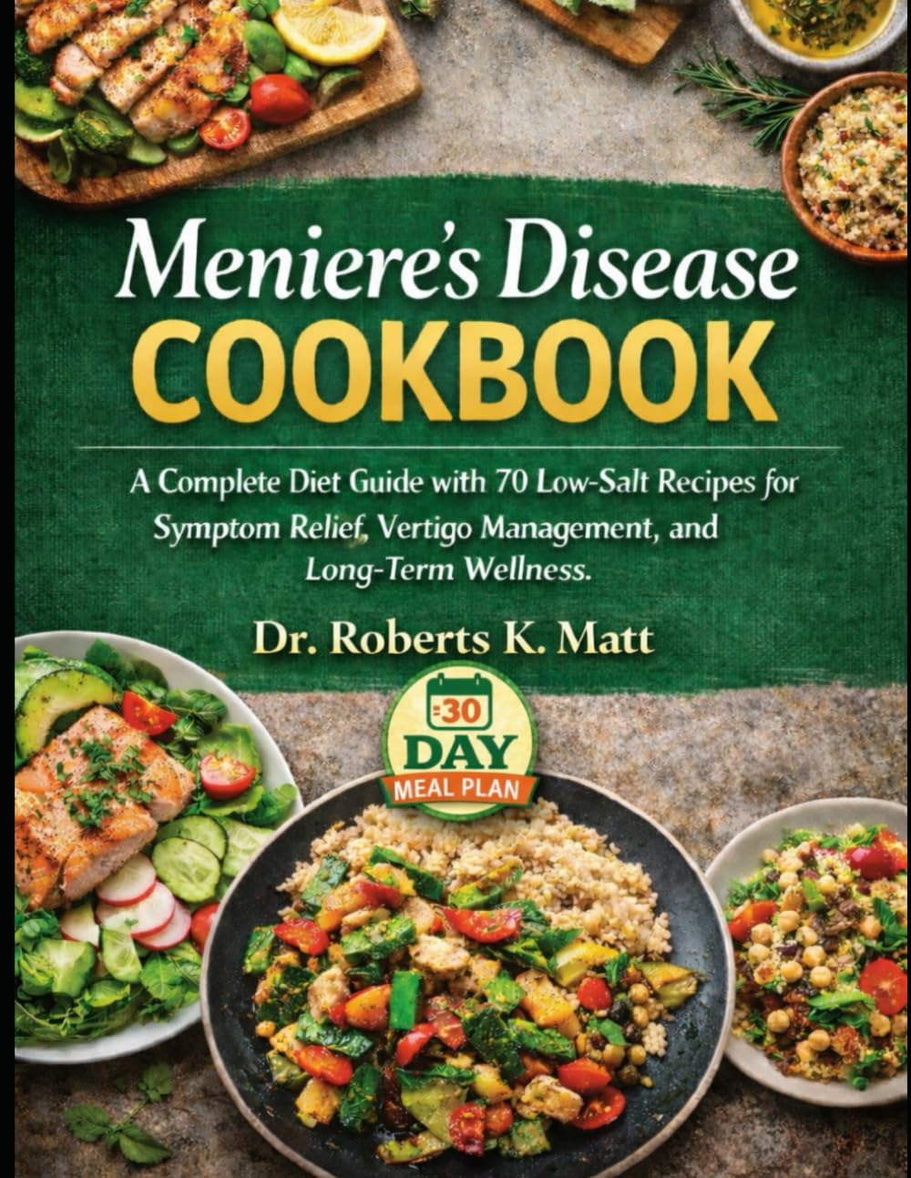 Meniere's Disease Cookbook: A Complete Diet Guide with 70 Low-Salt Recipes for Symptom Relief, Vertigo Management, and Long-Term Wellness
