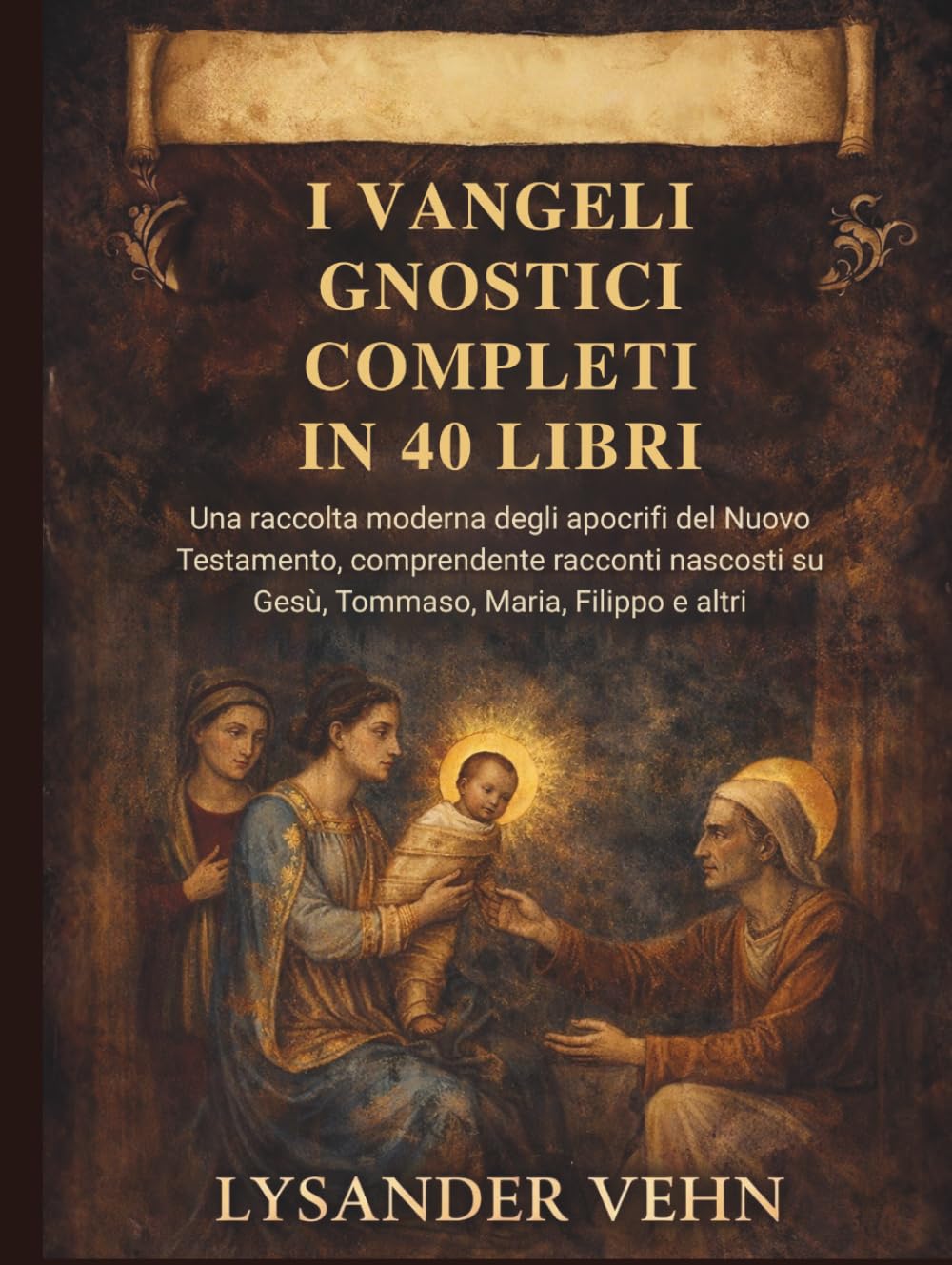 I Vangeli gnostici completi in 40 libri: Una raccolta moderna degli apocrifi del Nuovo Testamento, comprendente racconti nascosti su Gesù, Tommaso, Maria, Filippo e altri