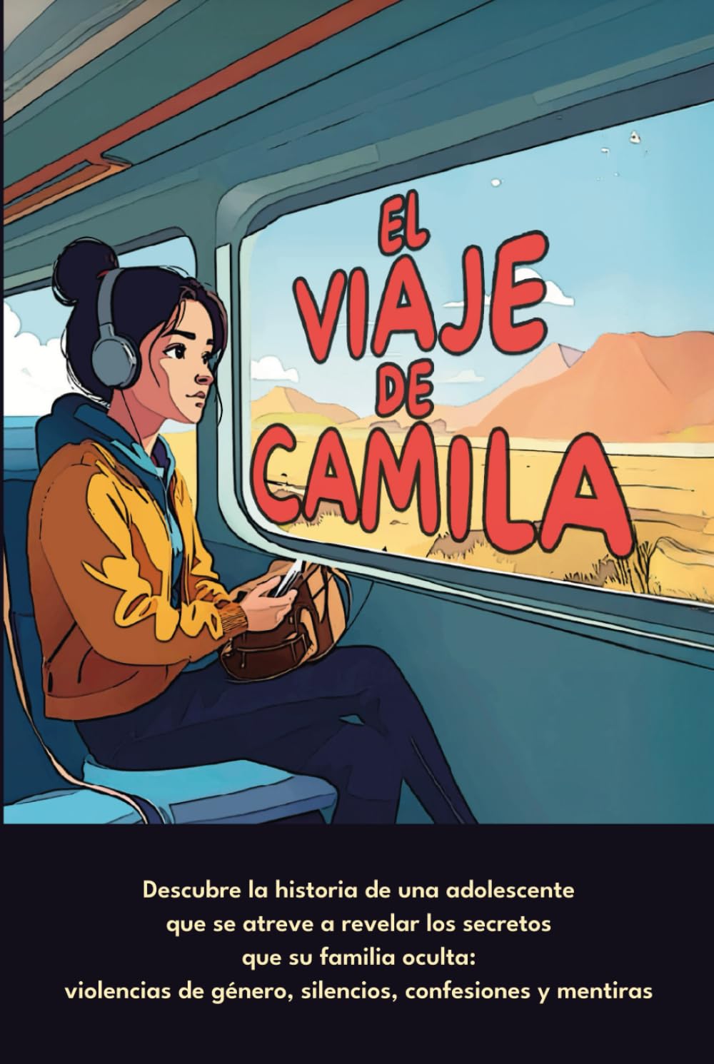 El Viaje de Camila: Descubre la historia de una adolescente que se atreve a revelar los secretos que su familia oculta: violencias de género, silencios, confesiones y mentiras