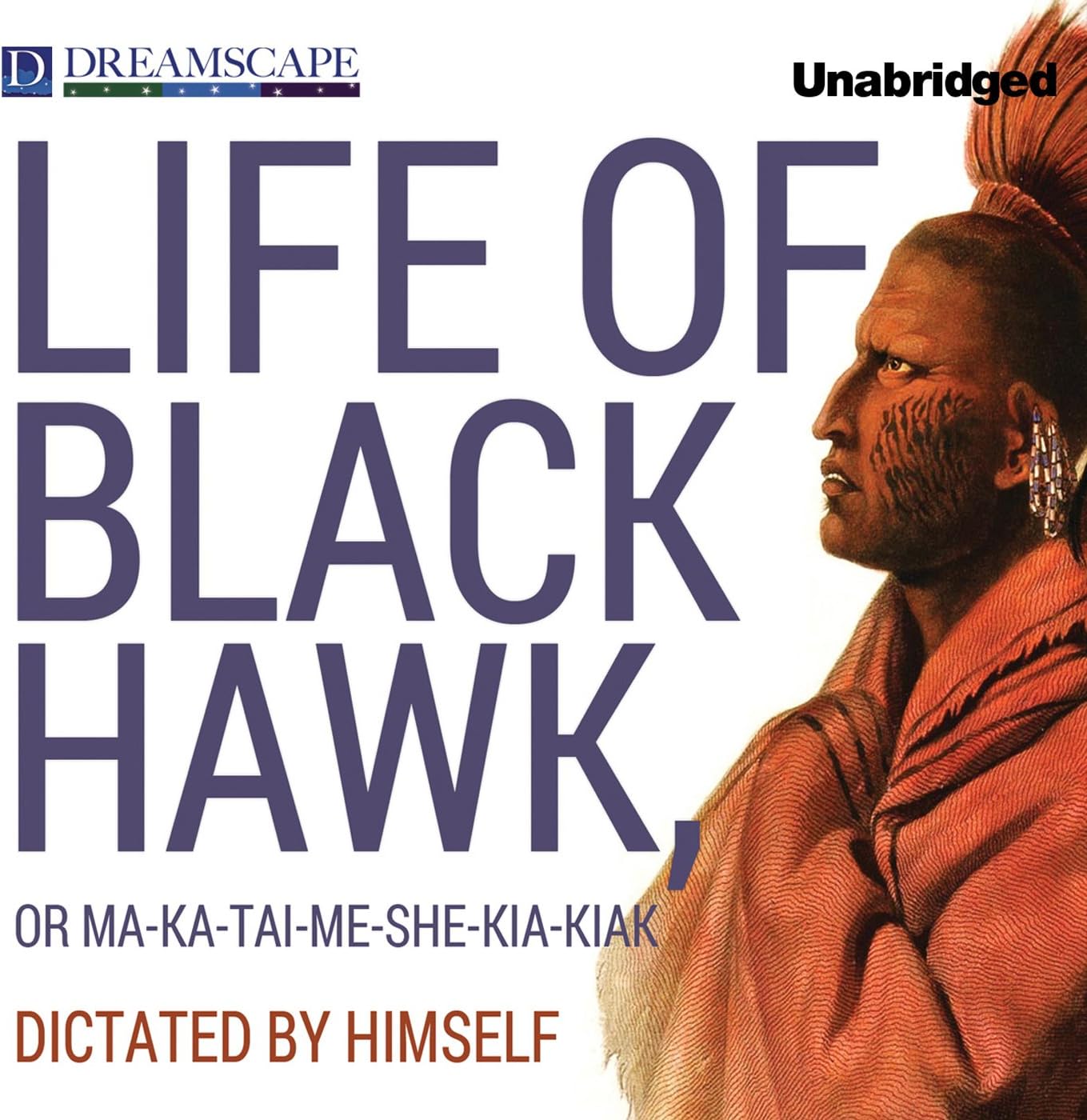 Life of Black Hawk, or Ma-ka-tai-me-she-kia-kiak Dictated by Himself