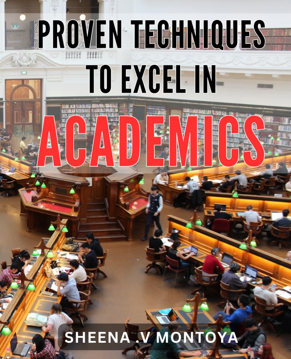 Proven Techniques to Excel in Academics: Unlock Academic Success with Proven Techniques for Top Performance