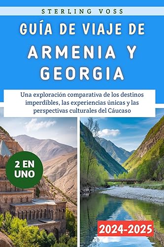 Guía De Viaje De Armenia Y Georgia 2024-2025: Una exploración comparativa de los destinos imperdibles, las experiencias únicas y las perspectivas culturales del Cáucaso (Spanish Edition)