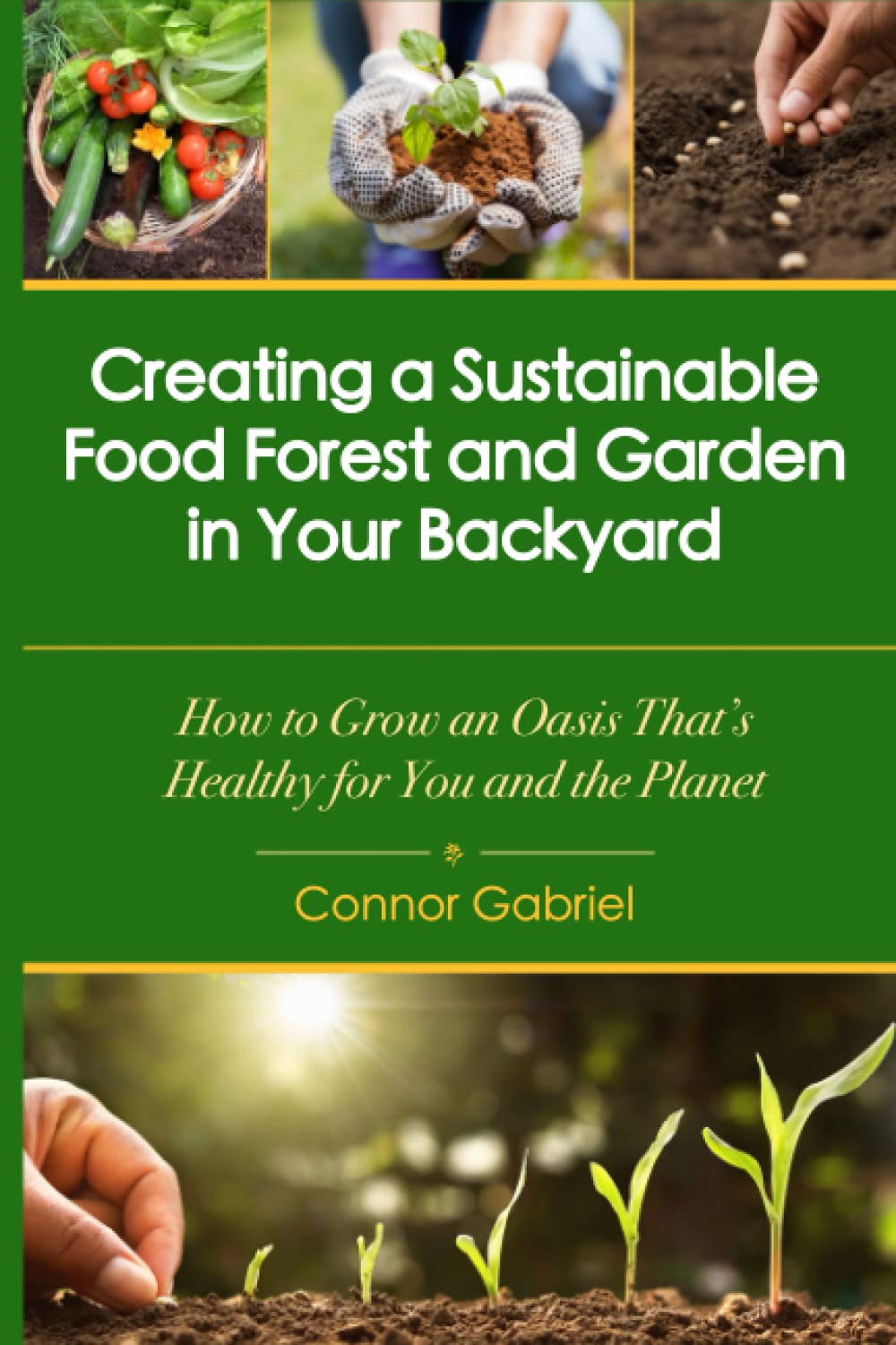 Creating a Sustainable Food Forest and Garden in Your Backyard: How to Grow an Oasis That's Healthy for You and the Planet